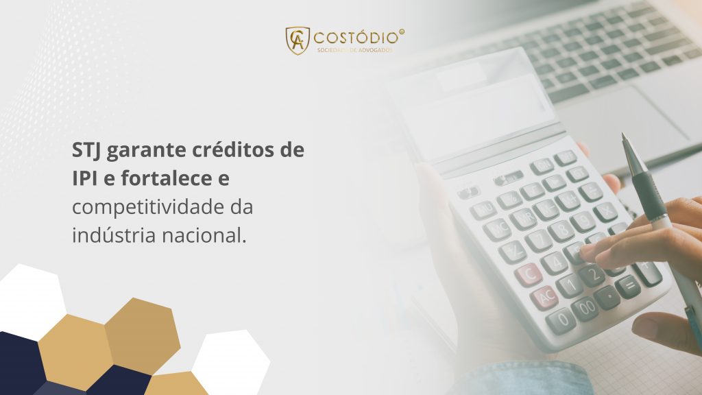 STJ garante créditos de IPI e fortalece e competitividade da indústria nacional.