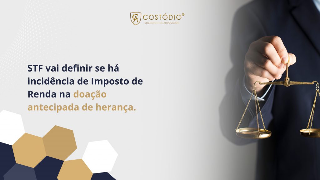 STF vai definir se há incidência de Imposto de Renda na doação antecipada de herança.