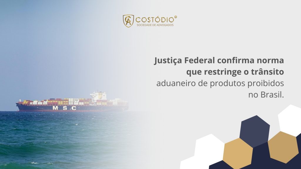 Justiça Federal confirma norma que restringe o trânsito aduaneiro de produtos proibidos no Brasil.