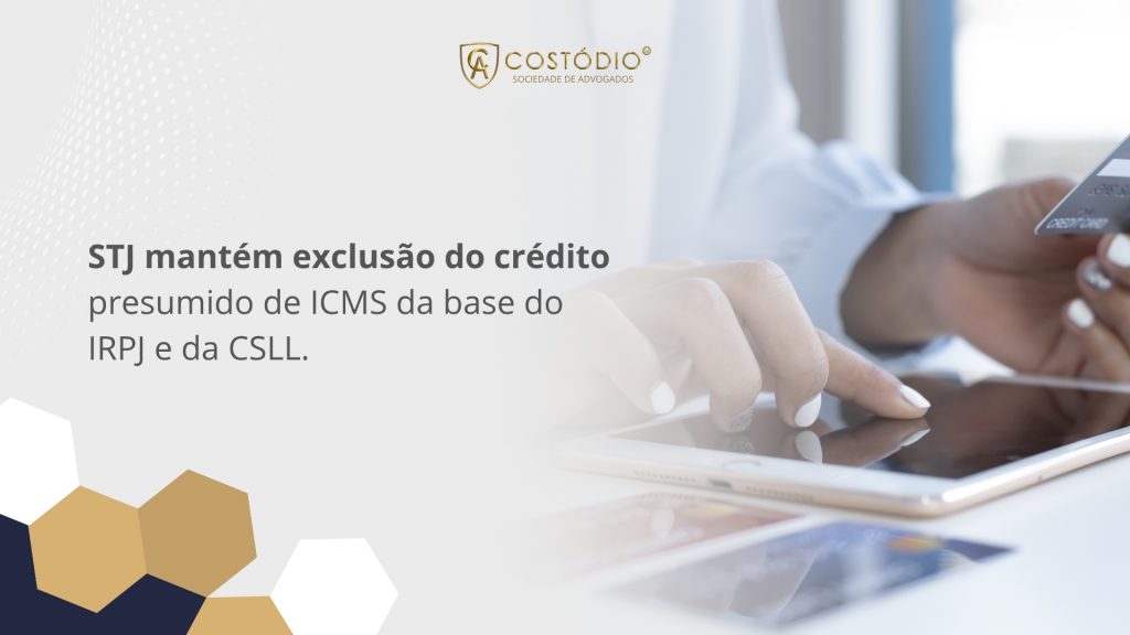 STJ mantém exclusão do crédito presumido de ICMS da base do IRPJ e da CSLL.