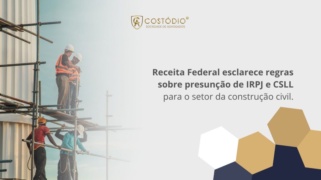 Receita Federal esclarece regras sobre presunção de IRPJ e CSLL para o setor da construção civil.