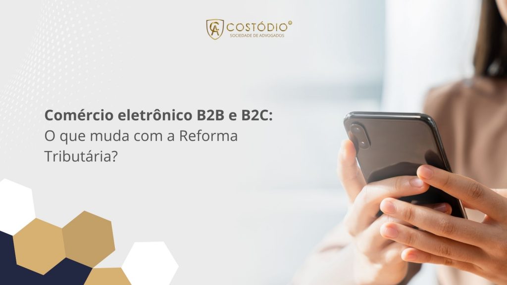 Comércio eletrônico B2B e B2C: O que muda com a Reforma Tributária?